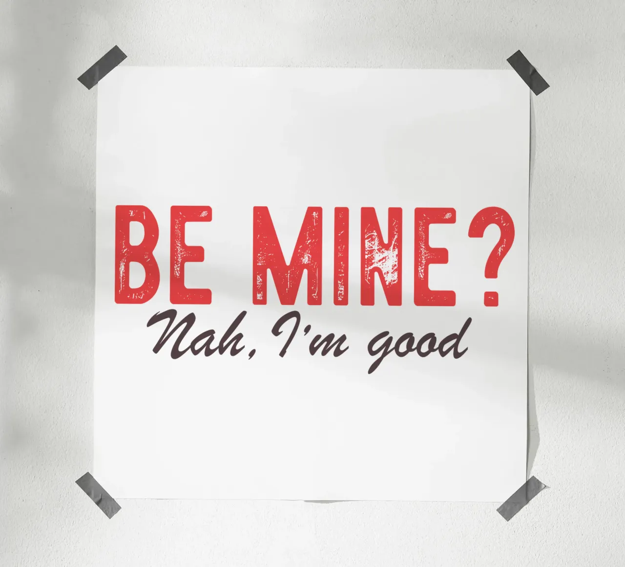 Be Mine? Nah, I'm good. poster da edsonramosart