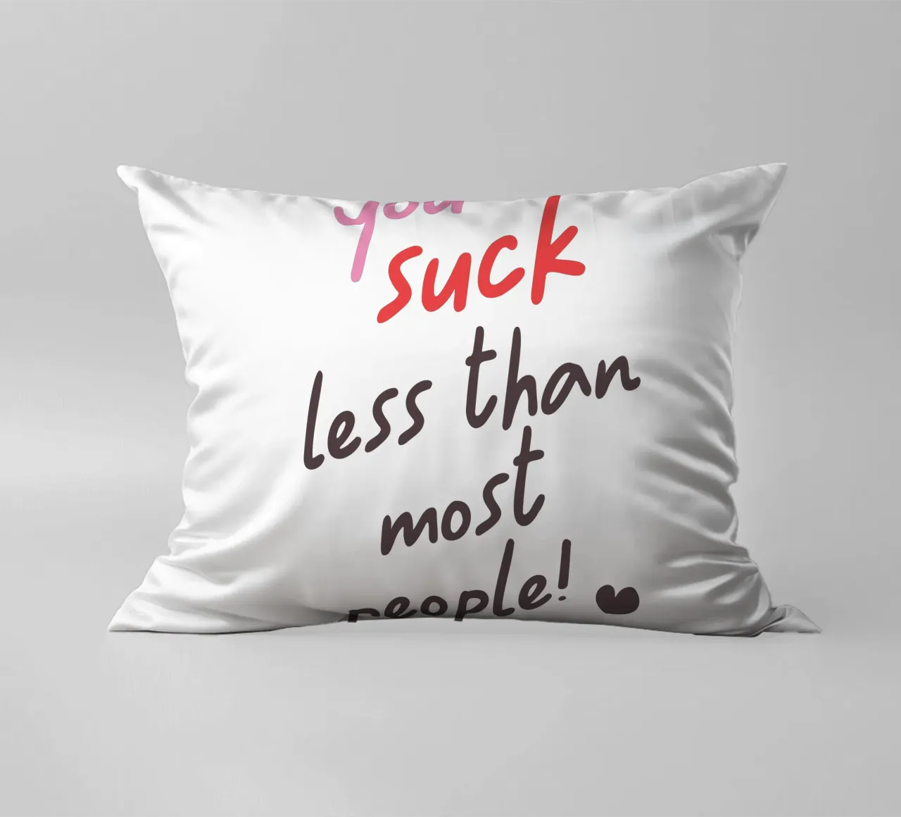 You suck less than most people! cuscino da edsonramosart