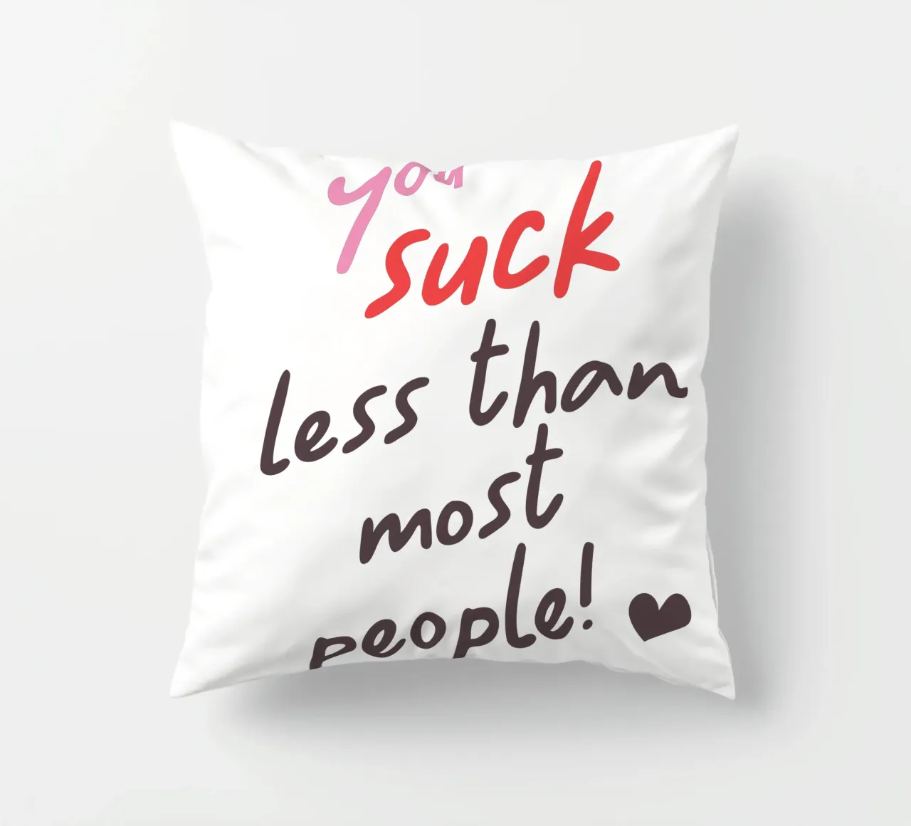 You suck less than most people! cuscino da edsonramosart