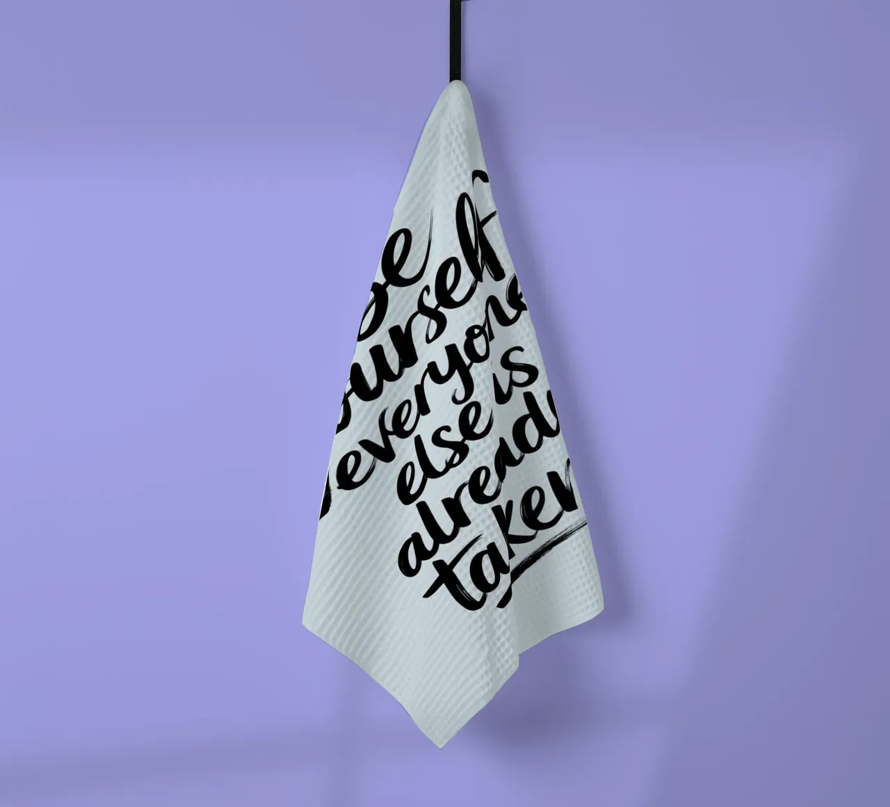 Be yourself, everyone else is already taken tea towel by logic