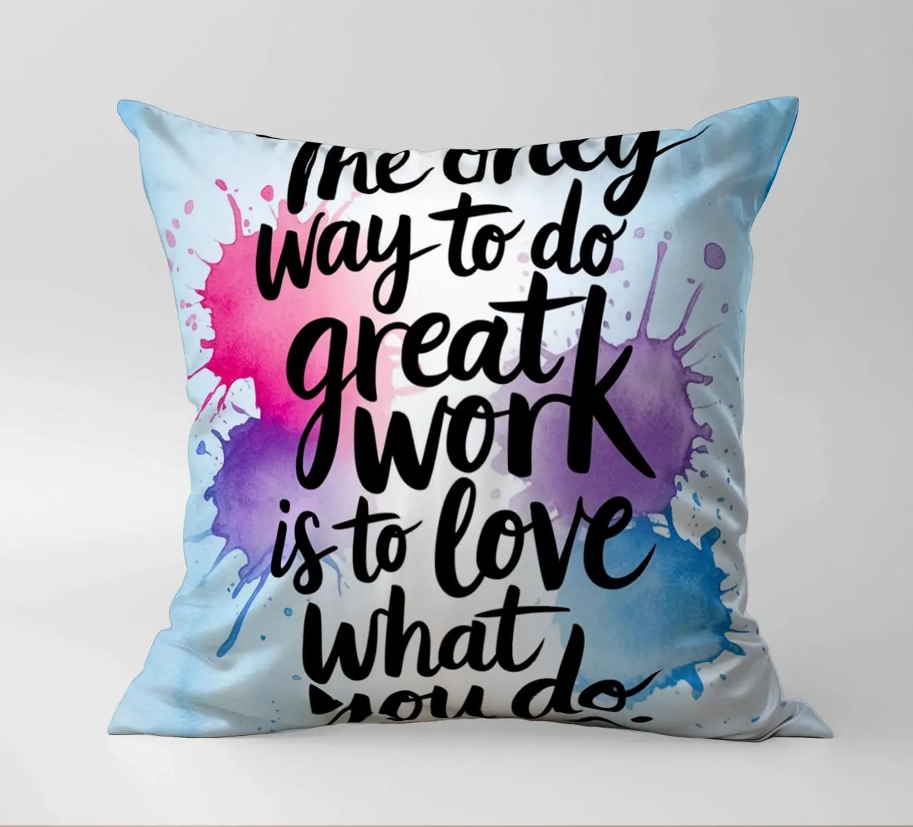 The only way to do great work is to love what you do. decorative cushion by logic