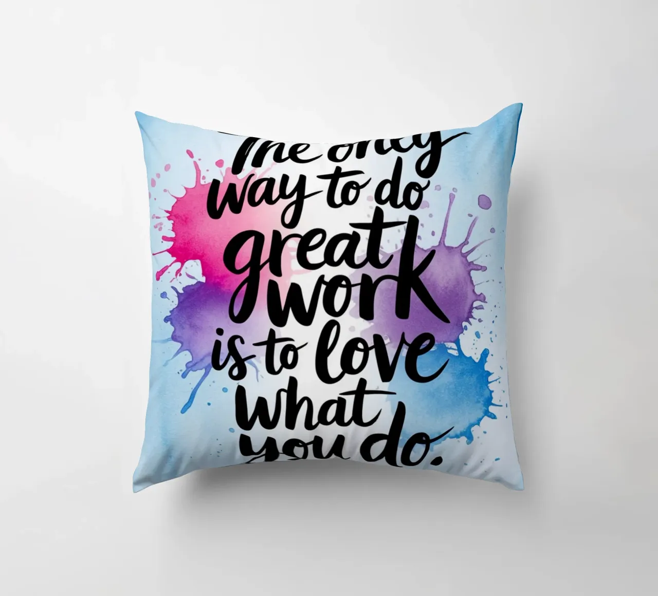 The only way to do great work is to love what you do. decorative cushion by logic