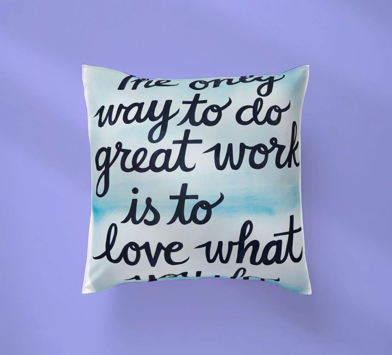 The only way to do great work is to love what you do. decorative cushion by logic