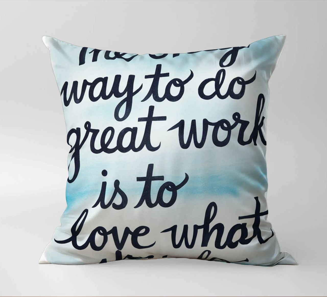 The only way to do great work is to love what you do. decorative cushion by logic