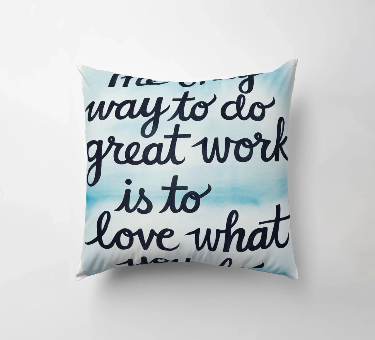 The only way to do great work is to love what you do. decorative cushion by logic