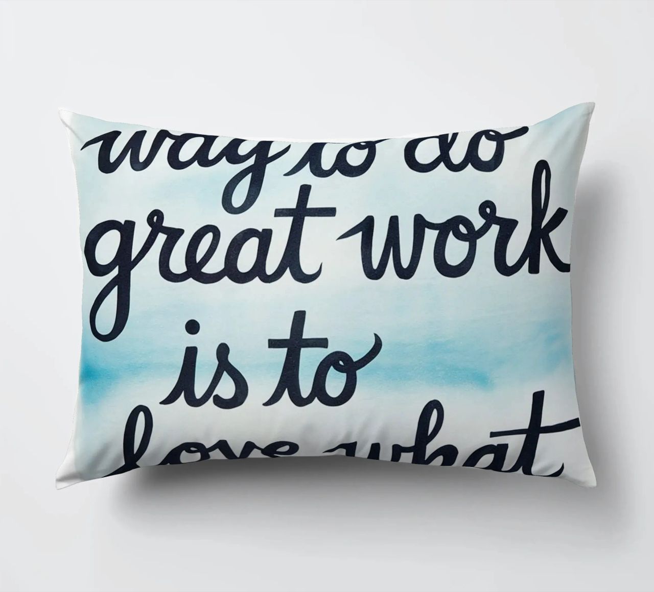 The only way to do great work is to love what you do. decorative cushion by logic