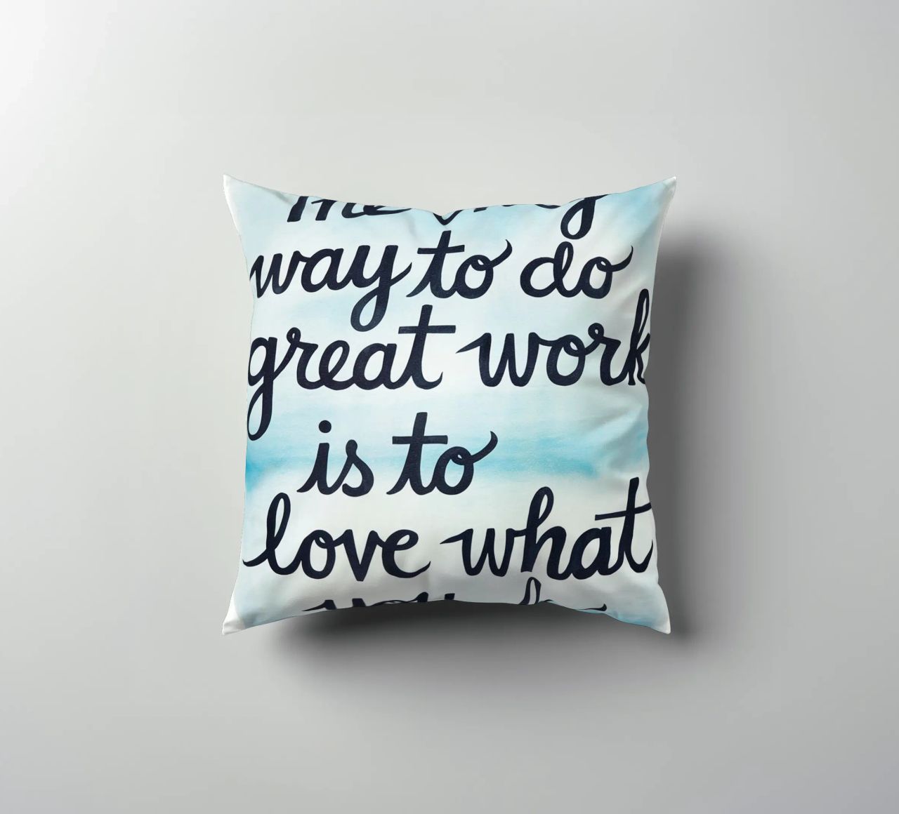 The only way to do great work is to love what you do. decorative cushion by logic