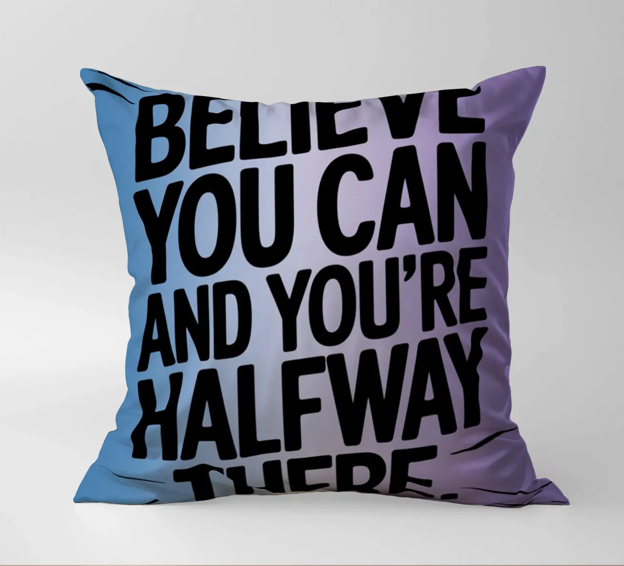BELIEVE YOU CAN AND YOU'RE HALFWAY THERE. decorative cushion by logic