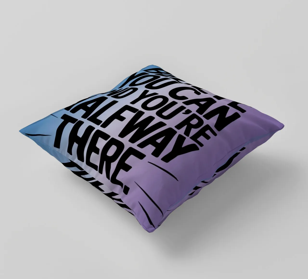BELIEVE YOU CAN AND YOU'RE HALFWAY THERE. decorative cushion by logic