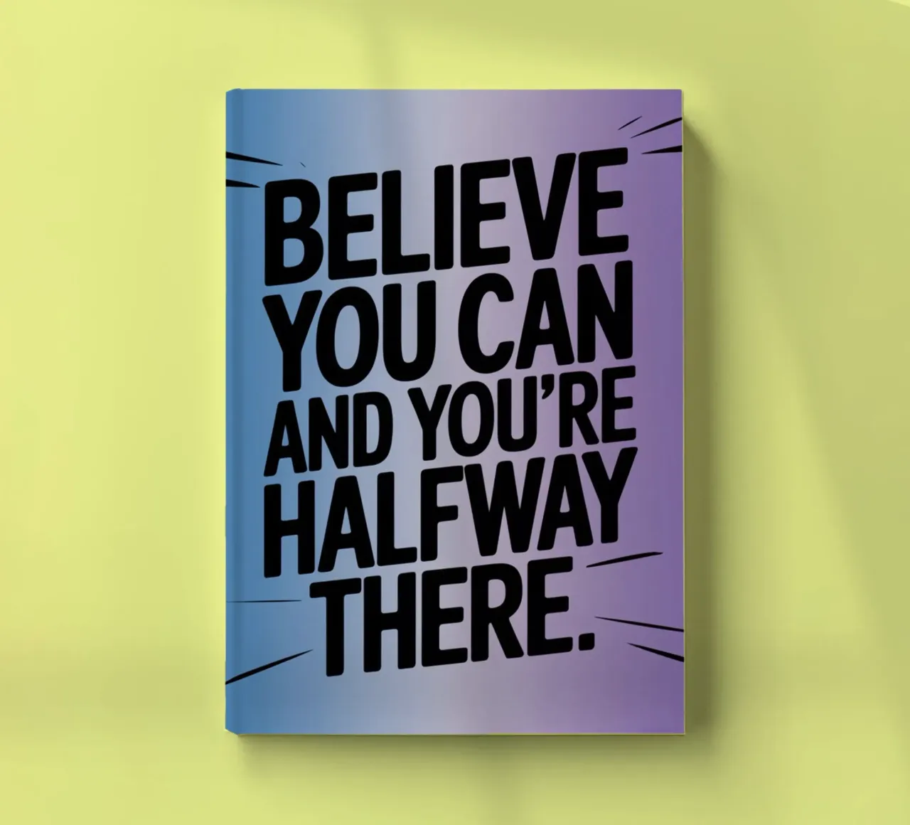 BELIEVE YOU CAN AND YOU'RE HALFWAY THERE. notebook by logic