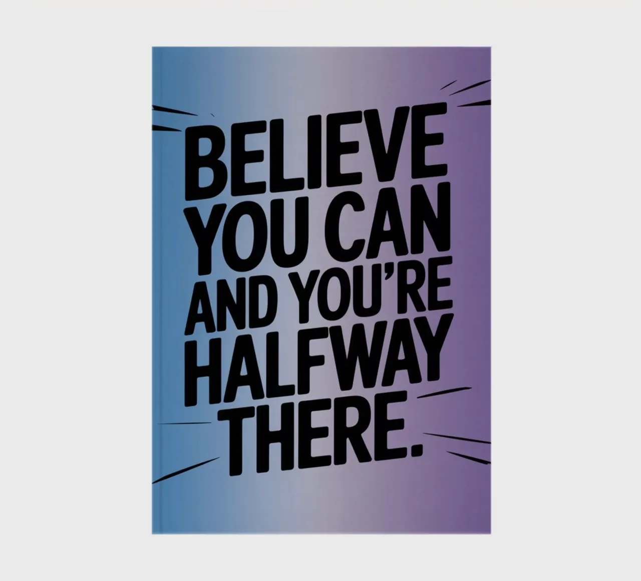 BELIEVE YOU CAN AND YOU'RE HALFWAY THERE. notebook by logic