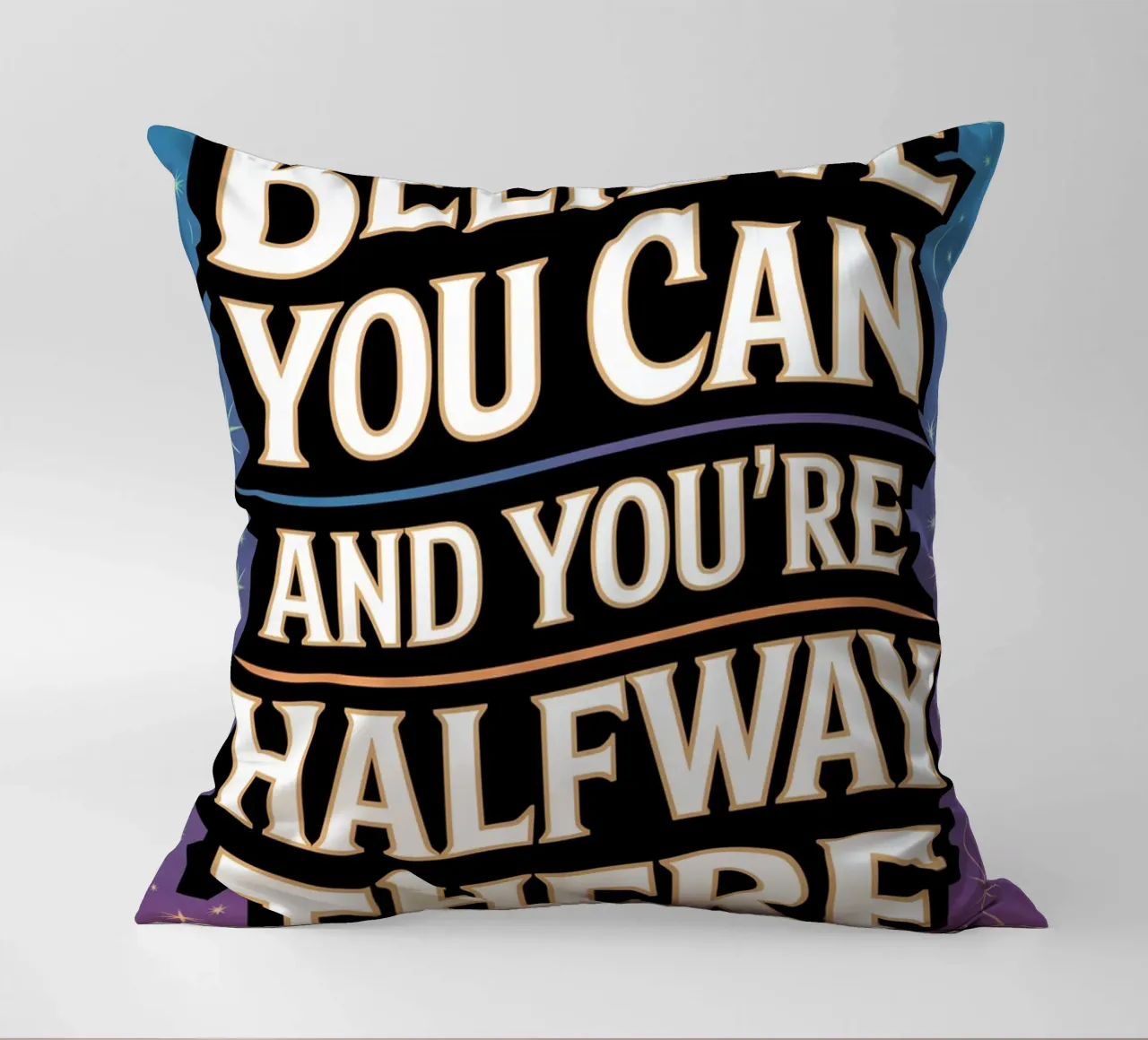BELIEVE YOU CAN AND YOU'RE HALFWAY THERE decorative cushion by logic