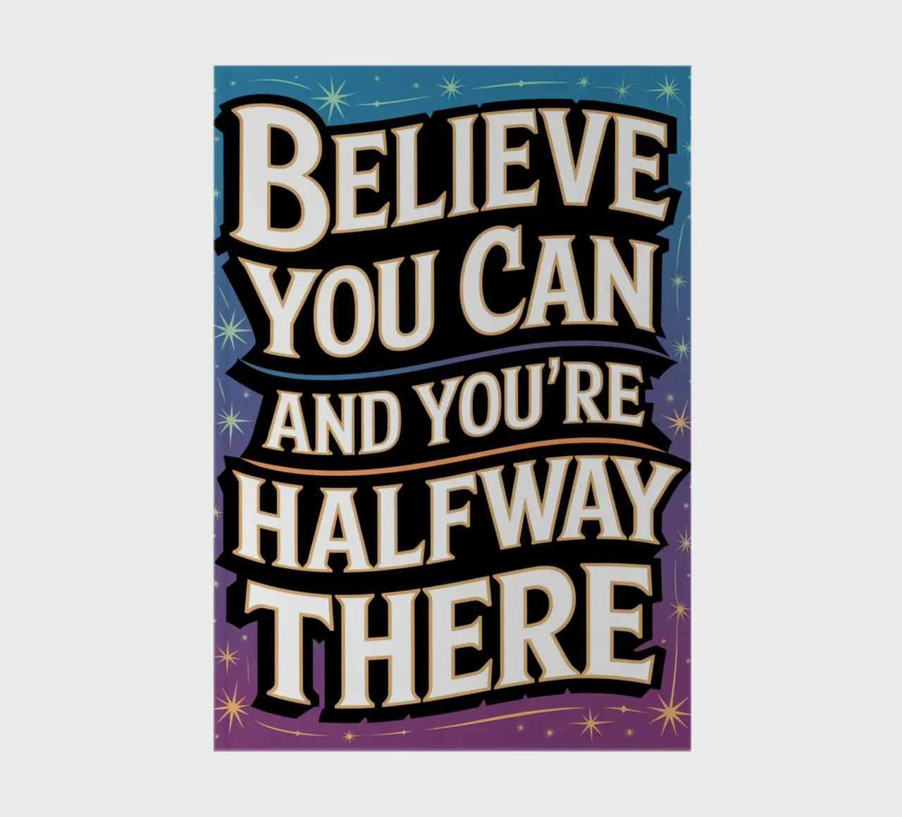 BELIEVE YOU CAN AND YOU'RE HALFWAY THERE notebook by logic