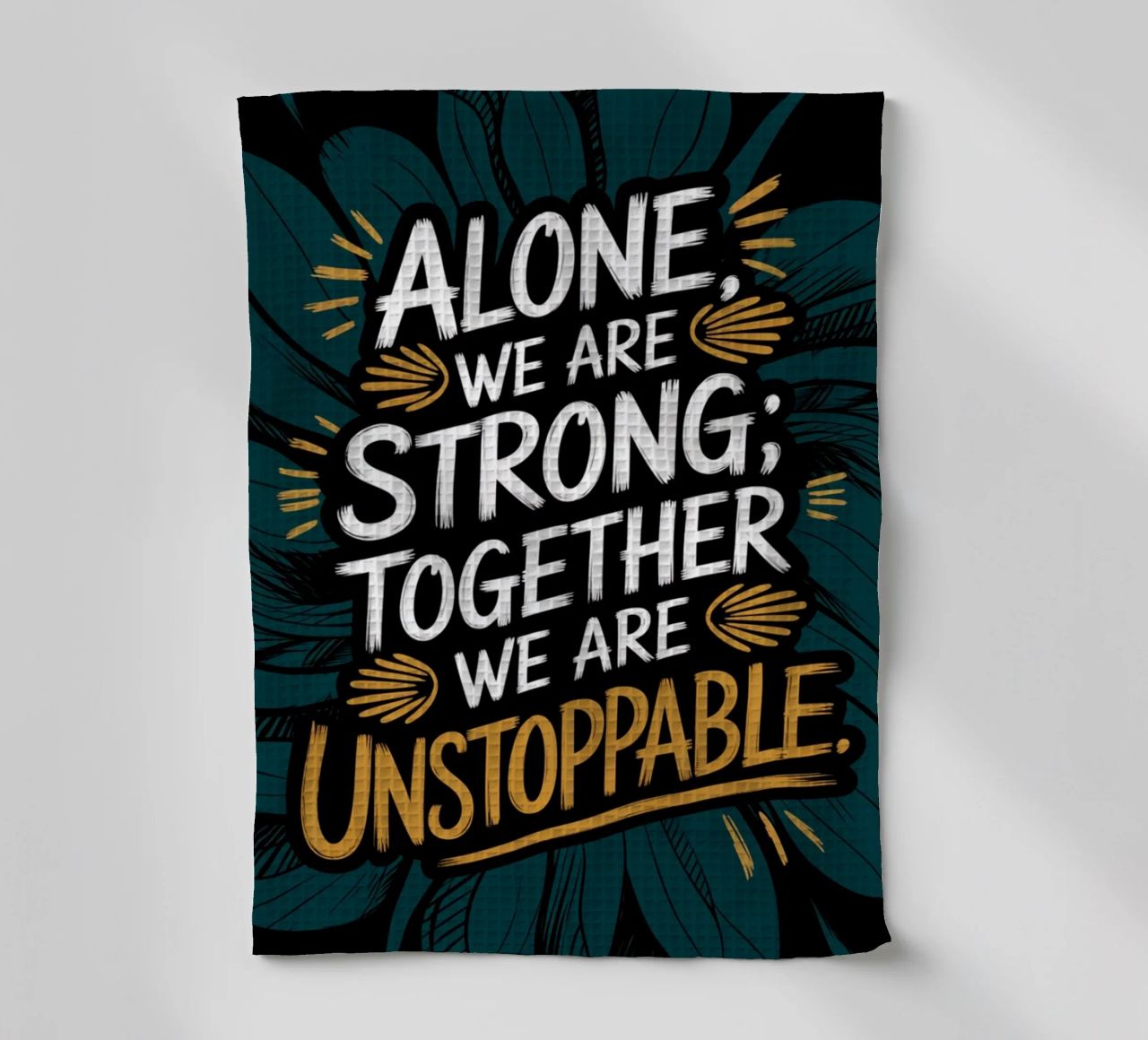 ALONE, WE ARE STRONG; TOGETHER, WE ARE UNSTOPPABLE tea towel by logic
