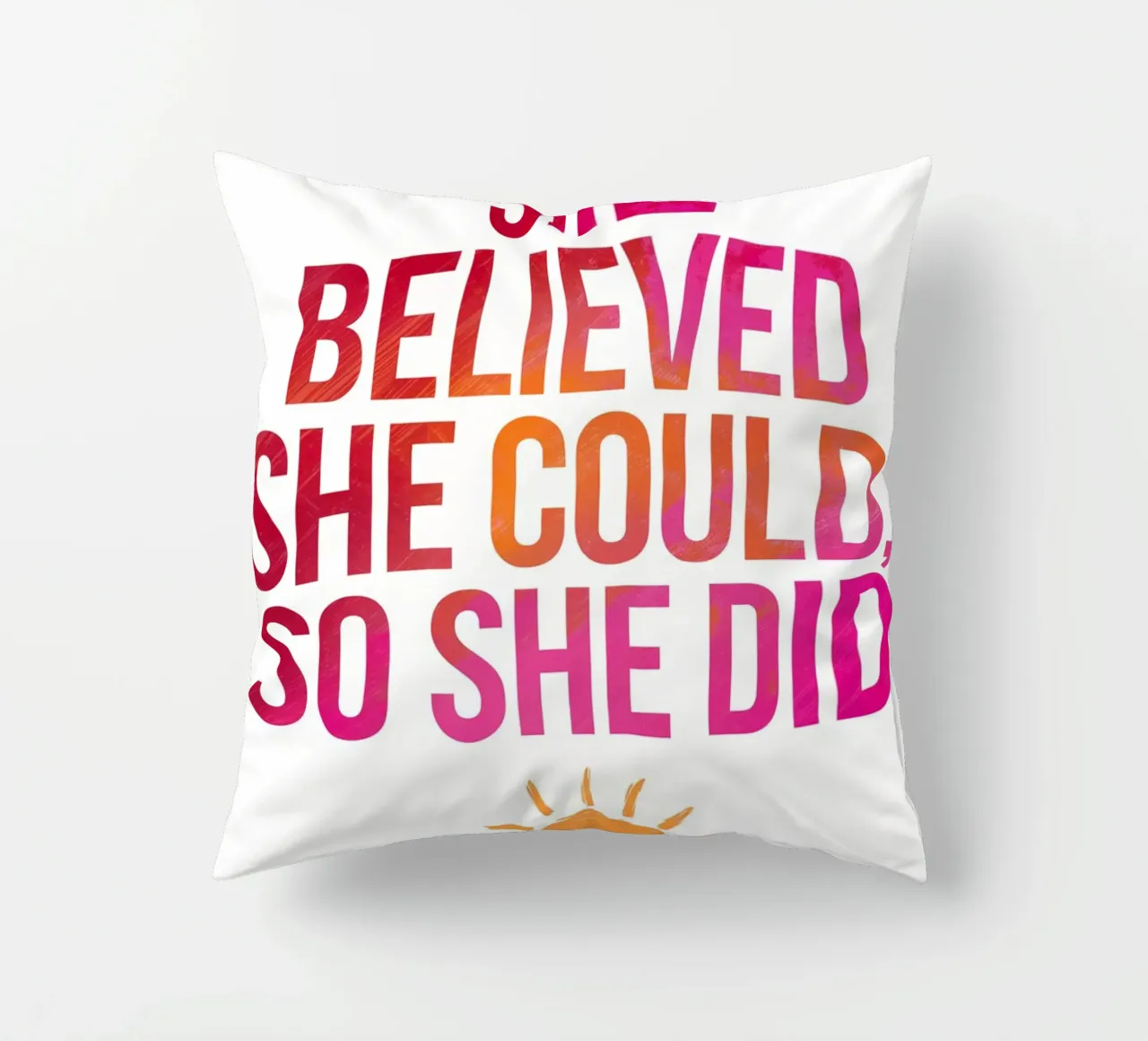 She Believed She Could, So She Did decorative cushion by logic
