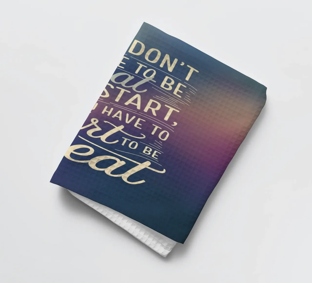 You Don’t Have to Be Great to Start, But You tea towel by logic
