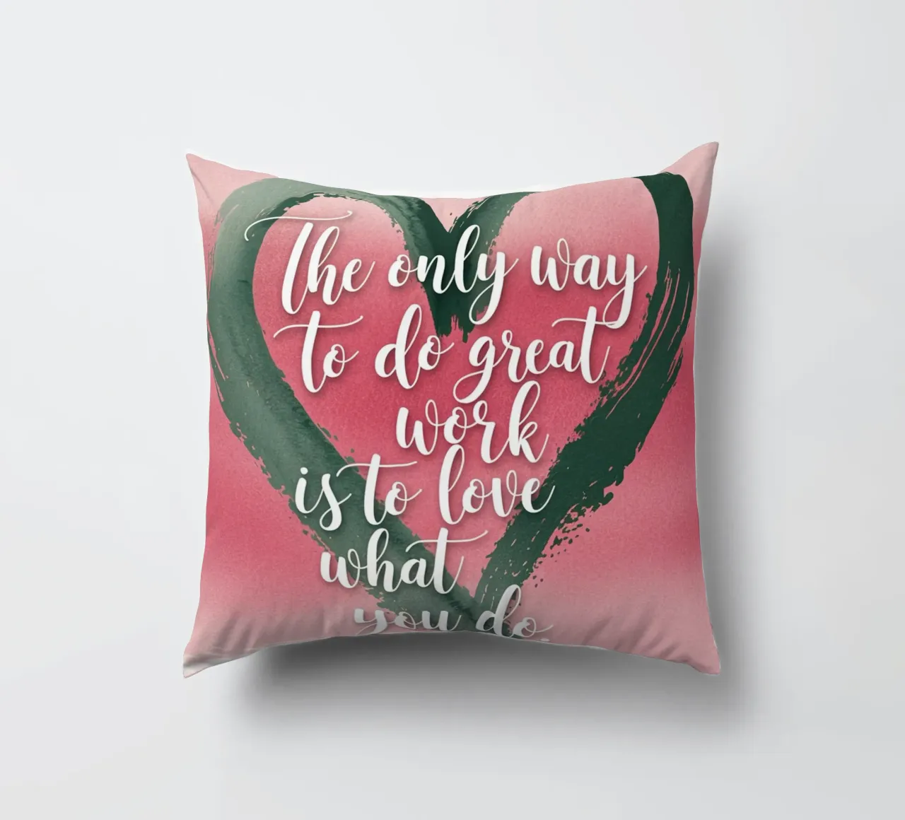 The only way to do great work is to love what you do. decorative cushion by logic