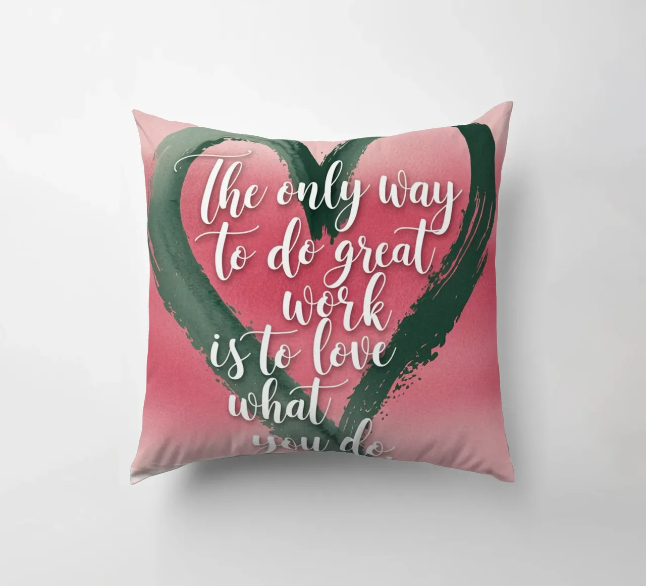 The only way to do great work is to love what you do. decorative cushion by logic