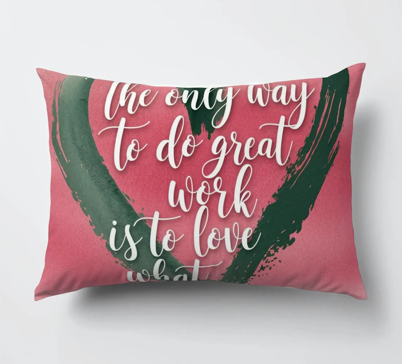 The only way to do great work is to love what you do. decorative cushion by logic