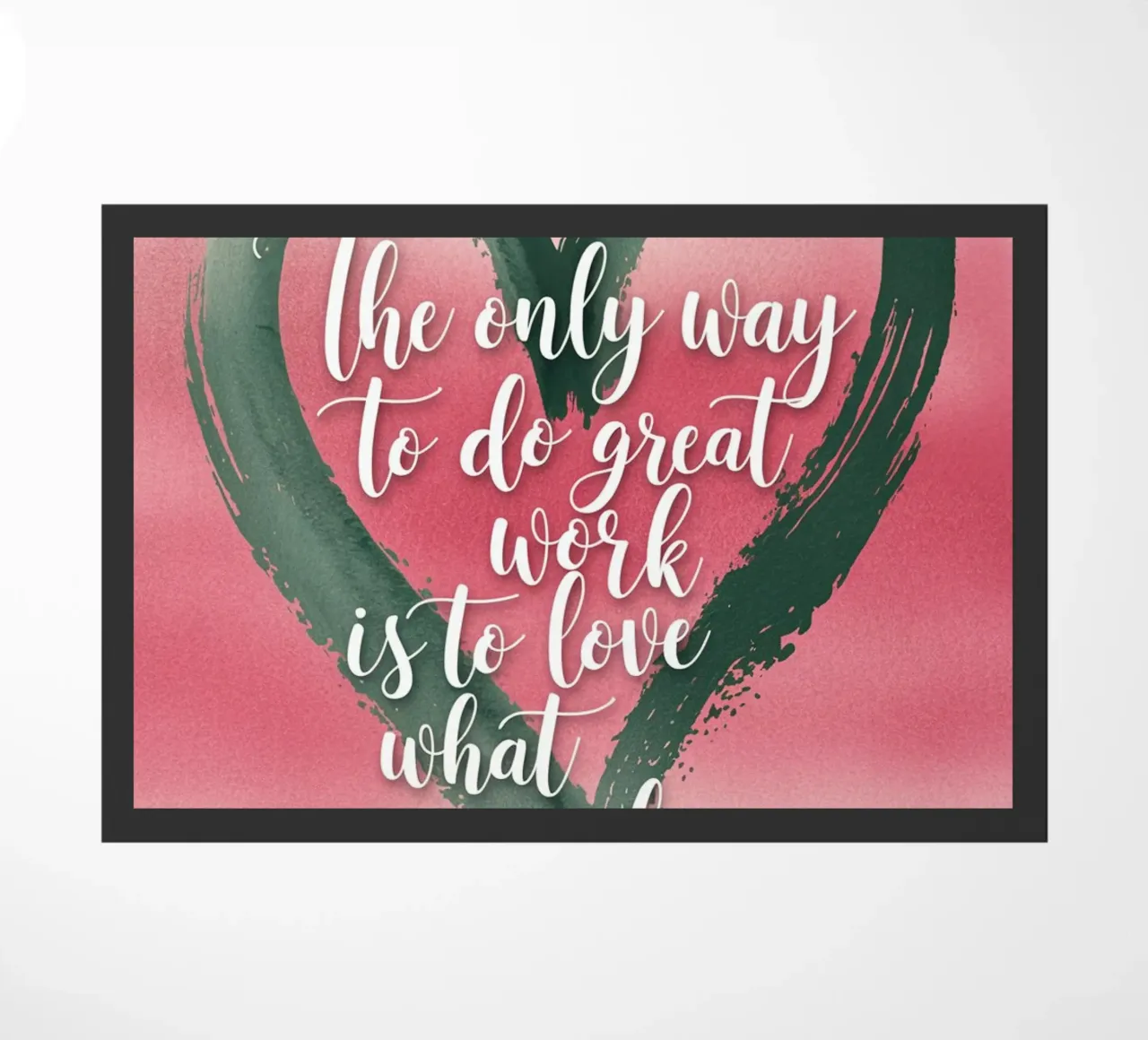 The only way to do great work is to love what you do. doormat by logic