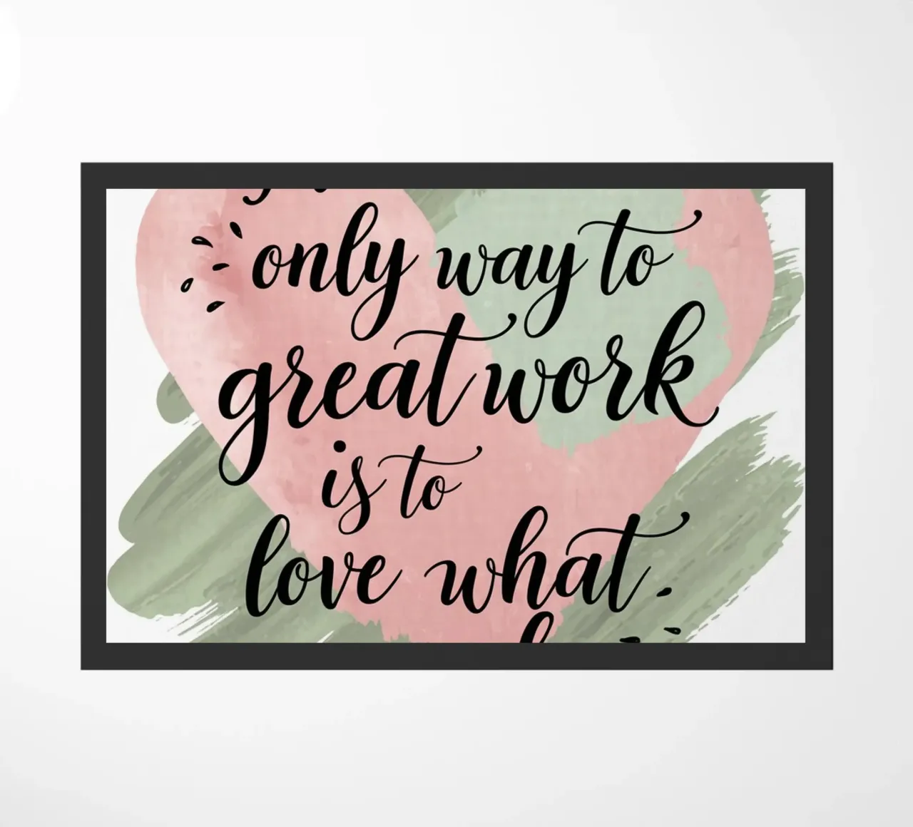 The only way to do great work is to love what you do. doormat by logic