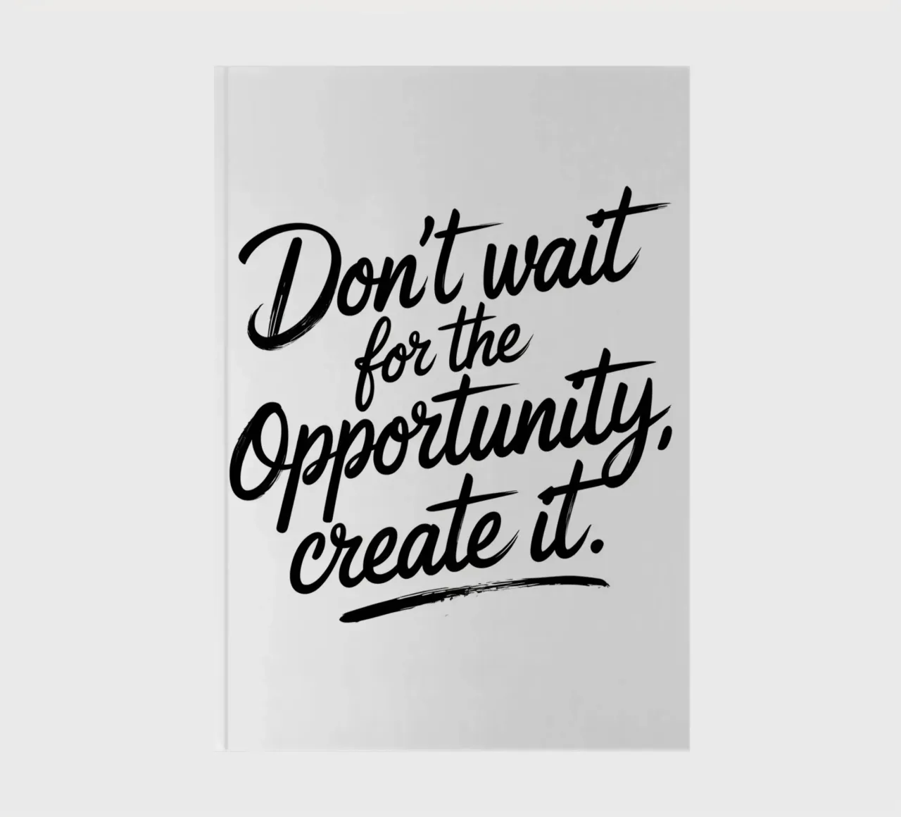 Don't wait for the opportunity, create it. notebook by logic