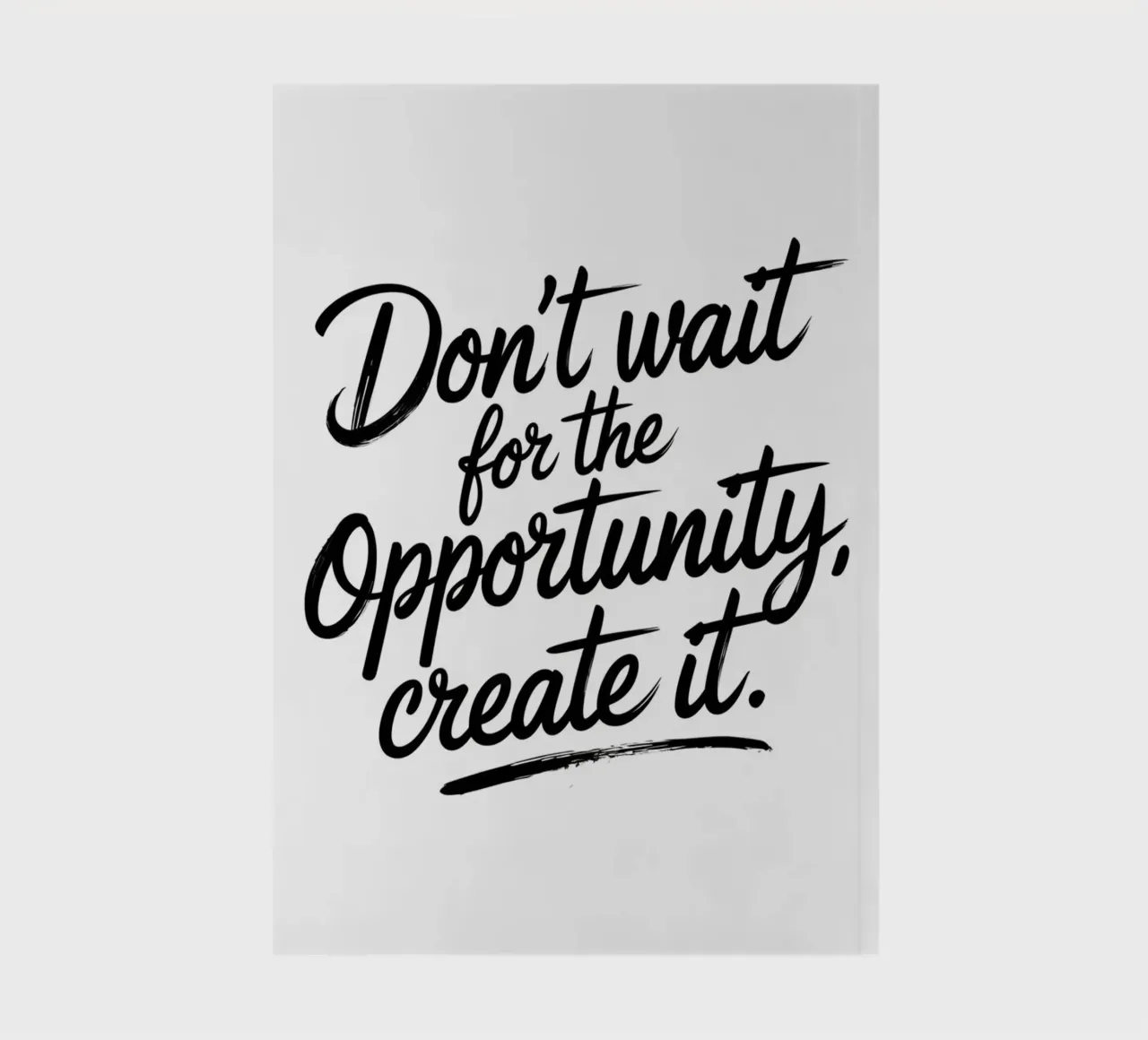 Don't wait for the opportunity, create it. notebook by logic