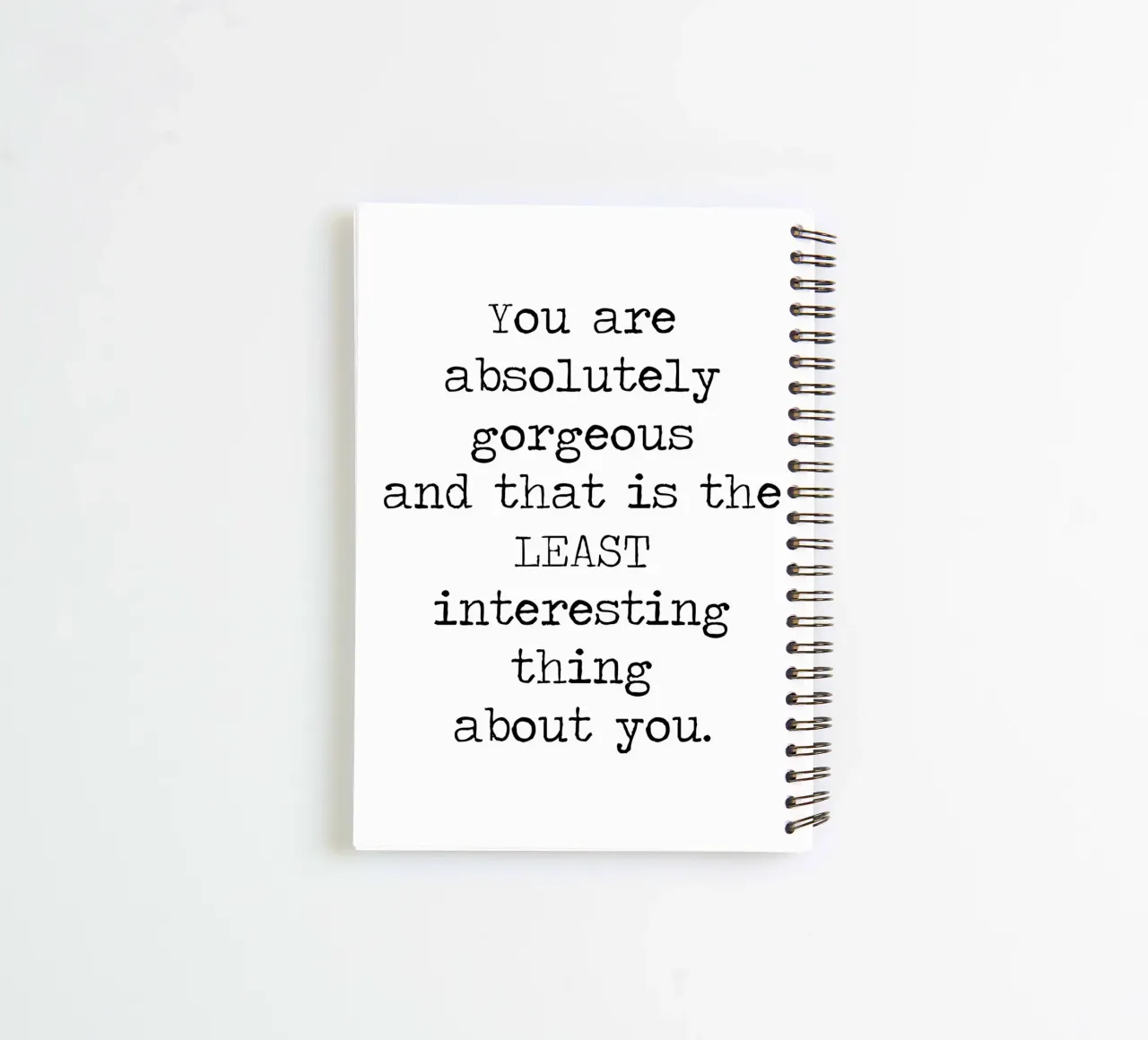 You Gorgeous and that is the Least Interesting Thing - quote spiral notebook by Summer Soul Co. - Quotes