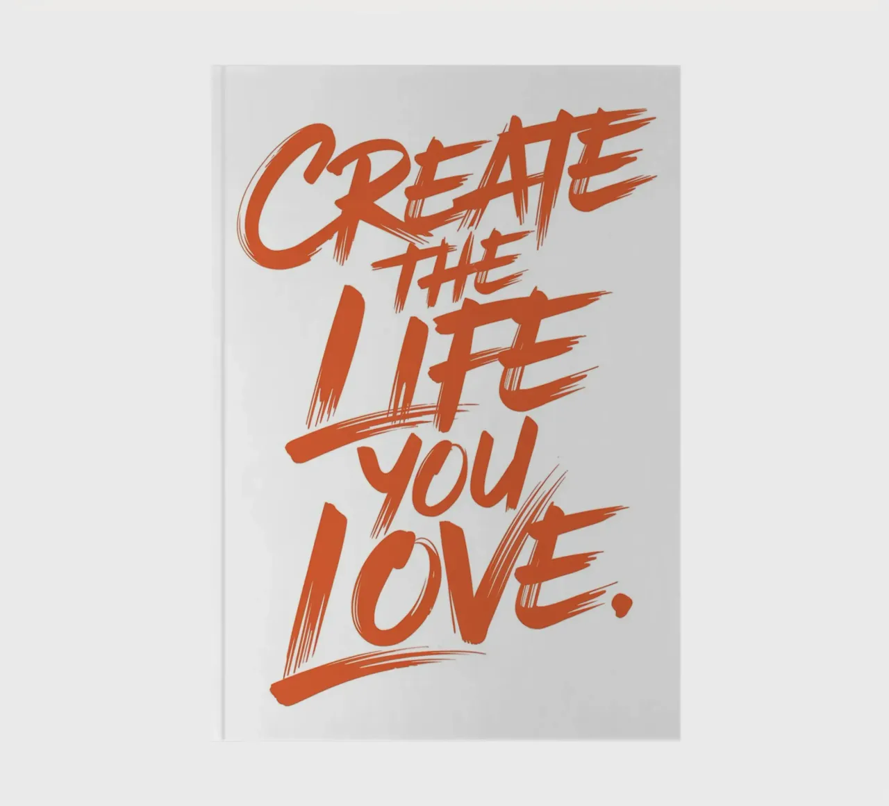 CREATE THE LIFE YOU LOVE. notebook by logic